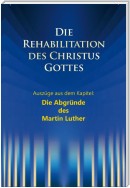 Die Rehabilitation des Christus Gottes - Die Abgründe des Martin Luther