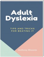 Adult Dyslexia: Tips and Tricks for Beating It