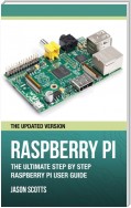 Raspberry Pi :The Ultimate Step by Step Raspberry Pi User Guide (The Updated Version )