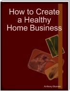 How to Create a Healthy Home Business