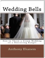 Wedding Bells: How to Throw a Dream Wedding On a Shoestring Budget