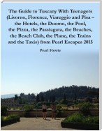The Guide to Tuscany With Teenagers (Livorno, Florence, Viareggio and Pisa - the Hotels, the Duomo, the Pool, the Pizza, the Passiagata, the Beaches, the Beach Club, the Plane, the Trains and the Taxis) from Pearl Escapes 2015