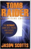 Tomb Raider: Definitive Edition :The Ultimate Game Tips, Tricks and Cheats Exposed!