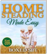 Homesteading Made Easy (Boxed Set): Self-Sufficiency Guide for Preppers, Homesteading Enthusiasts and Survivalists