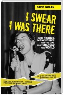 I Swear I Was There - Sex Pistols, Manchester and the Gig that Changed the World