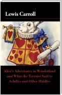 Alice's Adventures in Wonderland and What the Tortoise Said to Achilles and Other Riddles