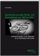 Geschichten aus dem Polizei- und Kriminaldienst von 1962 bis 2004: Authentische Highlights von der Polizeischule bis zur Pensionierung in Wort und Bild