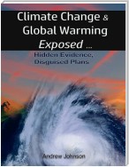 Climate Change and Global Warming - Exposed: Hidden Evidence, Disguised Plans