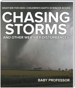 Chasing Storms and Other Weather Disturbances - Weather for Kids | Children's Earth Sciences Books