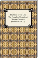 The Story of My Life (The Complete Memoirs of Giacomo Casanova, Volume 10 of 12)