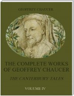 The Complete Works of Geoffrey Chaucer : The Canterbury Tales, Volume IV (Illustrated)