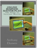 Online Business Master Plan: The Paths to Internet Wealth