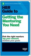 HBR Guide to Getting the Mentoring You Need (HBR Guide Series)