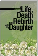 A Journey of Life, Death and Rebirth with My Daughter