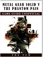 Metal Gear Solid V The Phantom Pain Game Guide Unofficial