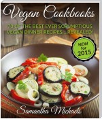 Vegan Cookbooks: 70 Of The Best Ever Scrumptious Vegan Dinner Recipes....Revealed!