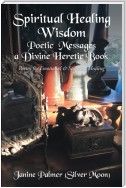 Spiritual Healing Wisdom—Poetic Messages a Divine Heretic Book