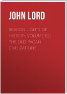 Beacon Lights of History, Volume 01: The Old Pagan Civilizations