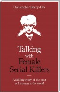 Talking with Female Serial Killers - A chilling study of the most evil women in the world