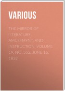 The Mirror of Literature, Amusement, and Instruction. Volume 19, No. 552, June 16, 1832