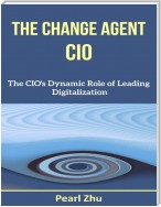 The Change Agent CIO: The CIO’s Dynamic Role of Leading Digitalization