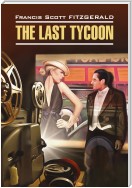 The Last Tycoon / Последний магнат. Книга для чтения на английском языке