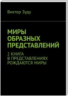 Миры образных представлений. 2 книга. В представлениях рождаются миры