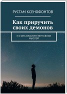 Как приручить своих демонов. И стать властителем своих мыслей