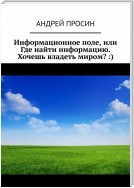 Информационное поле, или Где найти информацию. Хочешь владеть миром? :)