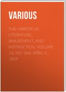 The Mirror of Literature, Amusement, and Instruction. Volume 13, No. 364, April 4, 1829