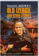 Old Izergil and other stories / Старуха Изергиль и другие рассказы. Книга для чтения на английском языке