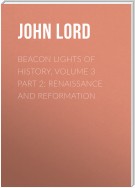 Beacon Lights of History, Volume 3 part 2: Renaissance and Reformation