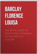 The White Ladies of Worcester: A Romance of the Twelfth Century