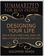 Designing Your Life: Summarized for Busy People: How to Build a Well-Lived, Joyful Life: Based on the Book by Bill Burnett & Dave Evans