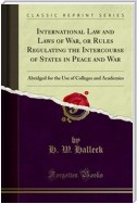 International Law and Laws of War, or Rules Regulating the Intercourse of States in Peace and War