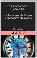 Corso pratico di memoria - Metodologie di studio e apprendimento pratico - Illustrato