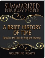 A Brief History of Time - Summarized for Busy People: Based On the Book By Stephen Hawking