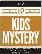 Perfect 10 Kids Mystery Plots #12-1 "A BRYCE AND MELISSA MYSTERY - BOOK 1 THE FIELD OF THIRTEEN – CHILDREN SLEUTHS"