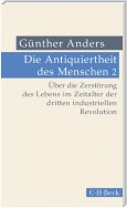 Die Antiquiertheit des Menschen Bd. II: Über die Zerstörung des Lebens im Zeitalter der dritten industriellen Revolution