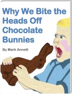 Why We Bite the Heads Off Chocolate Bunnies