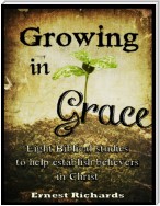 Growing In Grace: Eight Biblical Studies to Help Establish Believers In Christ