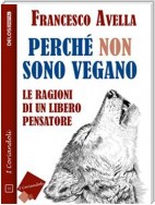 Perché non sono Vegano - Le ragioni di un libero pensatore