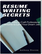 Resume Writing Secrets: How to Craft Professional Resume to Land Your Dream Job