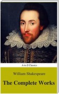 The Complete Works of William Shakespeare (Illustrated) (Best Navigation, Active TOC) (A to Z Classics)