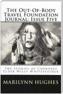 The Out-of-Body Travel Foundation Journal: The Stories of Cherokee Elder, Willy Whitefeather - Issue Five