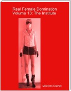 Real Female Domination: Volume 13: The Institute