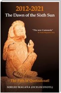 2012-2021: The Dawn of the Sixth Sun The Path of Quetzalcoatl