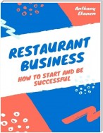 Restaurant Business: How to Start and Be Successful