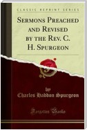 Sermons Preached and Revised by the Rev. C. H. Spurgeon