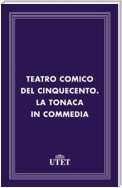 Teatro comico del Cinquecento. La tonaca in commedia